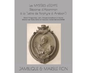 JAMBLIQUE & Marsile FICIN Les MYSTÈRES d'ÉGYPTE (Réponse d'Abammon à la "Lettre de Porphyre à Anébon") (c.320): Édition Trilingue Grec - Latin - ... Édition et Traduction: Norbert-Bertrand BARBE