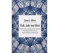 James Allen: Tak jak myślisz As a Man Thinketh (Dzieła Zebrane) Klasyki Manifestacji: 4 książki w 1