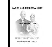 JAMES AND LUCRTIA MOTT LIFE AND LETTERS: Edited by their Granddaugher