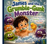 James and the Grumble-Gunk Monster: For the Kid Who Refuses to Brush and Bathe