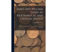 James And William Tassie, As Biographical And Critical Sketch: With A Catalogue Of Their Portrait Medallions Of Modern Personages