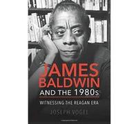 James Baldwin and the 1980s: Witnessing the Reagan Era - [Version Originale] Inconnu (Auteur)