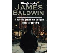 James Baldwin Biography: A Voice for Justice and Its Urgent Lessons for Our Own