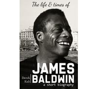 James Baldwin: The Life And Times Of James Baldwin
