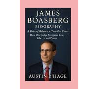 James Boasberg: Biography: A Voice of Balance in Troubled Times:How One Judge Navigates Law, Liberty, and Power