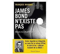 James Bond N'existe Pas - Mémoires D'un Officier Traitant