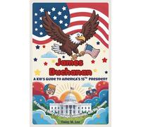 James Buchanan : A Kid’s Guide to America's 15th President: An Exciting Story of Courage, Leadership, and Big Dreams