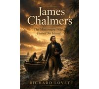 James Chalmers: The Missionary Who Feared No Island