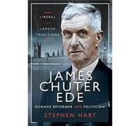 James Chuter Ede Humane Reformer and Politician by Stephen Hart Stephen Hart (Auteur)