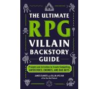 The Ultimate RPG Villain Backstory Guide: Prompts and Activities to Create Compelling Antiheroes, Enemies, and Bad Guys