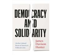 James Davison Hunter - Democracy and Solidarity On the Cultural Root - E245z