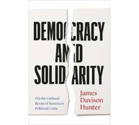 James Davison Hunter Democracy and Solidarity (Poche)