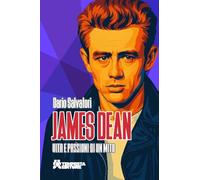 James Dean. Vita e passioni di un mito