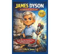 JAMES DYSON An Inspirational Story for Kids: The Boy Who Failed Thousands of Times Before Building One of the World’s Most Famous Inventions