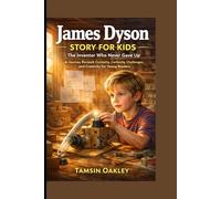 JAMES DYSON STORY FOR KIDS: The Inventor Who Never Gave Up - A Journey Through Curiosity, Challenges, and Creativity for Young Readers