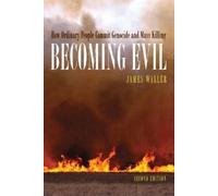 James E. Waller–Becoming Evil: Comment des gens ordinaires commettent génocide et massacres–2e éd.