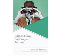 James Ellroy and Voyeur Fiction by Nathan Ashman Nathan Ashman (Auteur)
