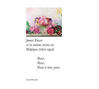 James Ensor Et La Nature Morte En Belgique (1830-1930) - Rose, Rose, Rose À Mes Yeux