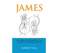 James: Exploring the Elements of an Authentic Christian Lifestyle