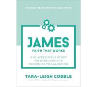 James: Faith That Works--a 10-w ible Study on Wise Living in Response to Salvation