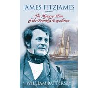 James Fitzjames: The Mystery Man of the Franklin Expedition