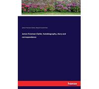 James Freeman Clarke: Autobiography, Diary And Correspondence