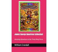 James George American Enthusiast: Amazing Adventure at the Three Ring Circus