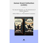 James Grant Collection (LVIII): Secret Dispatch Adventures Captain Balgonie Arthur Blane Hundred Cuirassiers