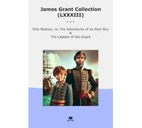 James Grant Collection (LXXXIII): Dick Rodney Adventures Eton Captain Guard