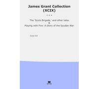 James Grant Collection (XCIX): Scots Brigade Other Tales Playing Fire Soudan
