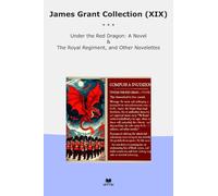 James Grant Collection (XIX): Under Dragon Novel Royal Regiment Other Novelettes