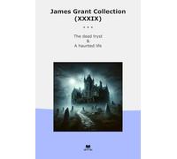 James Grant Collection (XXXIX): Dead Tryst Haunted Life