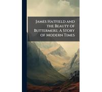 James Hatfield and the Beauty of Buttermere: A Story of Modern Times