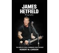 James Hetfield Biography: The Complete Story of Metallica Iconic Guitarist