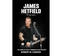 James Hetfield Biography: The Complete Story of Metallica Iconic Guitarist