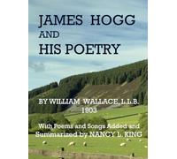 JAMES HOGG AND HIS POETRY: By William Wallace with Supplemental Collection of Poems and Songs Compiled by Nancy King
