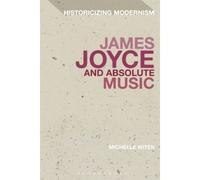 James Joyce And Absolute Music (Historicizing Modernism)