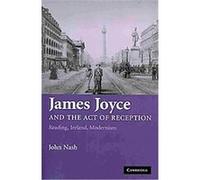 James Joyce and the Act of Reception John Nash (Auteur)