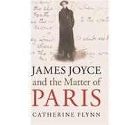 James Joyce and the Matter of Paris by Flynn & Catherine University of California & Berkeley Unknown (Auteur)