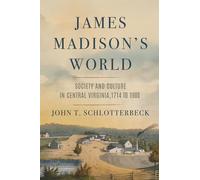 James Madison's World: Society and Culture in Central Virginia, 1714 to 1900