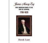 James Maury Esq First American Consul to the Port of Liverpool 1790-1829