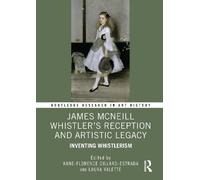 James McNeill Whistler’s Reception and Artistic Legacy: Inventing Whistlerism