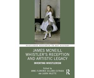 James Mcneill Whistler’s Reception and Artistic Legacy: Inventing Whistlerism