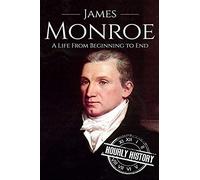 James Monroe: A Life From Beginning To End