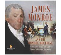 James Monroe And The Monroe Doctrine World Leader Biographies Grade 5 Children's Historical Biographies