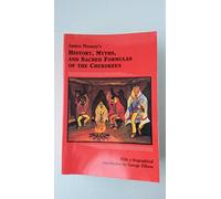 James Mooney's History, Myths, and Sacred Formulas of the Cherokees: Containing the Full Texts of Myths of the Cherokee