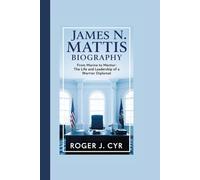 JAMES N. MATTIS BIOGRAPHY: From Marine to Mentor: The Life and Leadership of a Warrior Diplomat