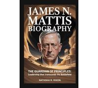 JAMES N. MATTIS biography: The Guardian of Principles: Leadership That Transcends the Battlefield