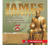 James Naismith - The Canadian Who Invented Basketball Canadian History For Kids True Canadian Heroes - True Canadian Heroes Edition