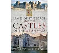 James of St George and the Castles of the Welsh Wars